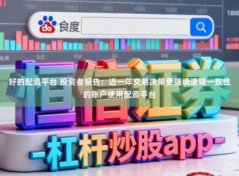 好的配资平台 投资者报告：近一年交易决策更强调逻辑一致性的账户使用配资平台
