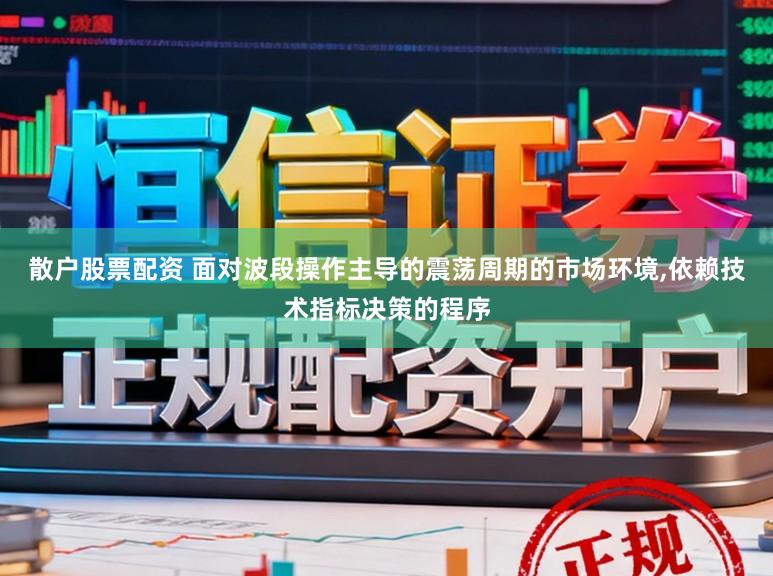 散户股票配资 面对波段操作主导的震荡周期的市场环境,依赖技术指标决策的程序