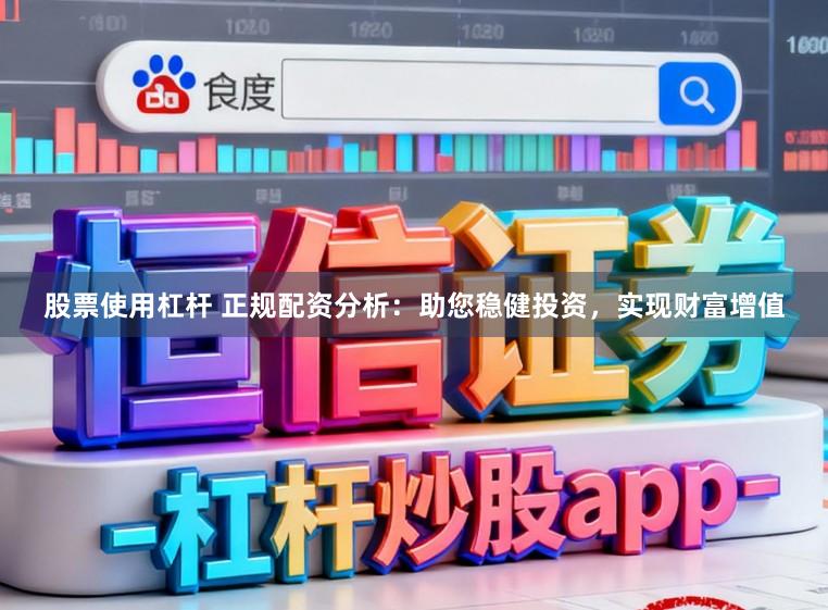 股票使用杠杆 正规配资分析：助您稳健投资，实现财富增值