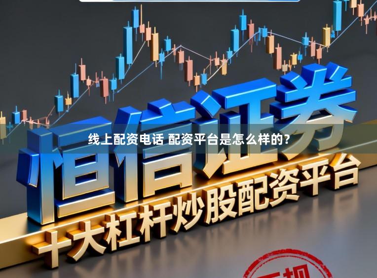 线上配资电话 配资平台是怎么样的？