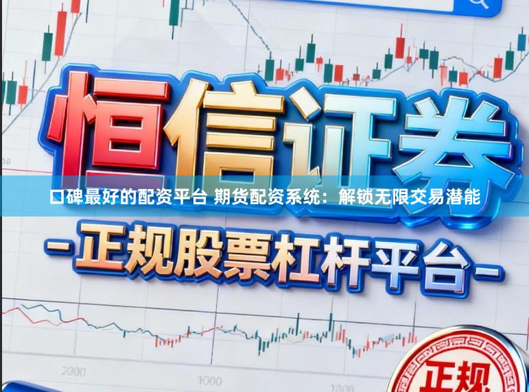 口碑最好的配资平台 期货配资系统：解锁无限交易潜能