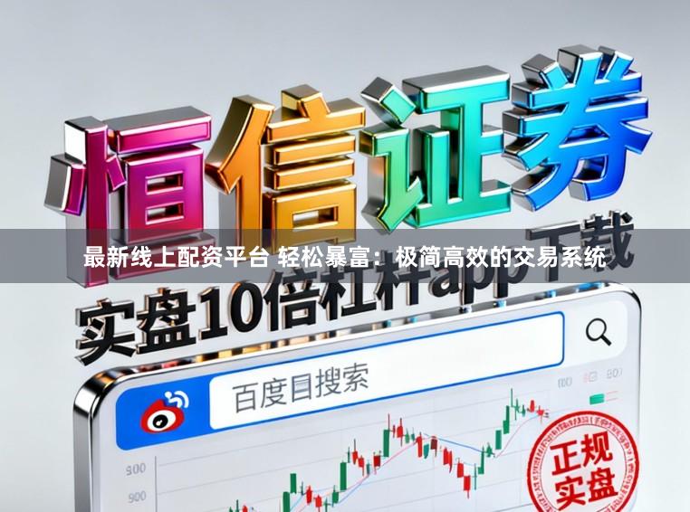 最新线上配资平台 轻松暴富：极简高效的交易系统