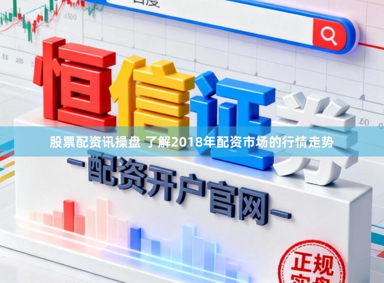 股票配资讯操盘 了解2018年配资市场的行情走势