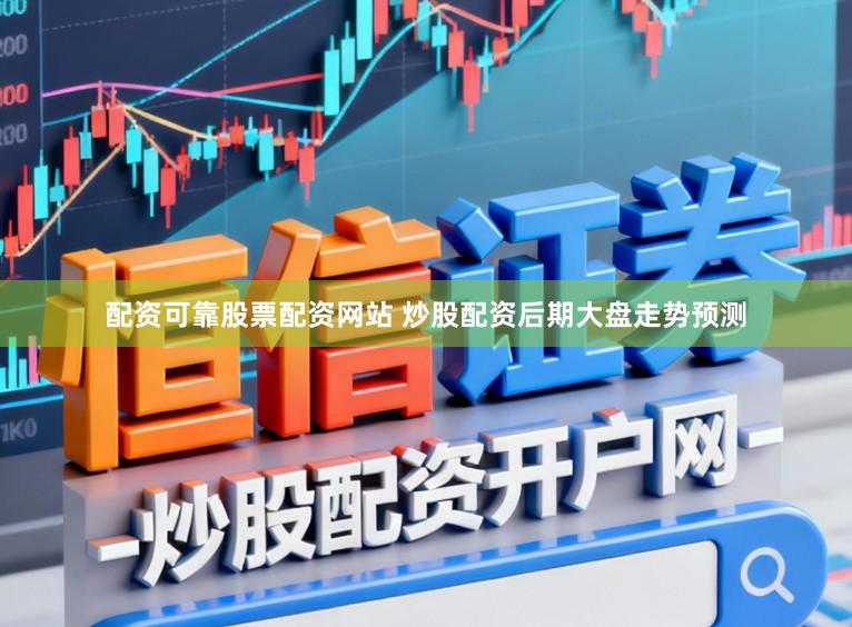 配资可靠股票配资网站 炒股配资后期大盘走势预测